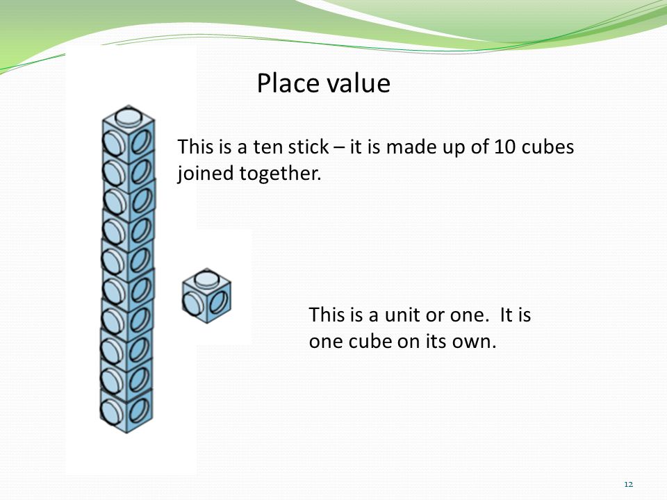 Place value This is a ten stick – it is made up of 10 cubes joined together.
