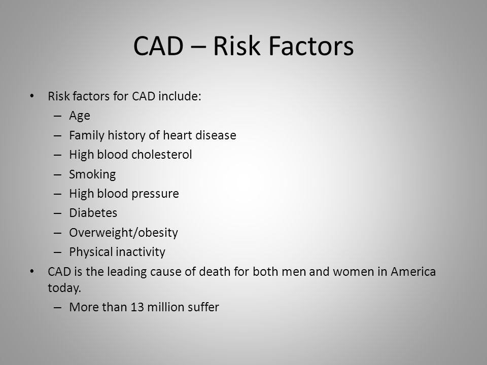 CAD – Risk Factors Risk factors for CAD include: Age