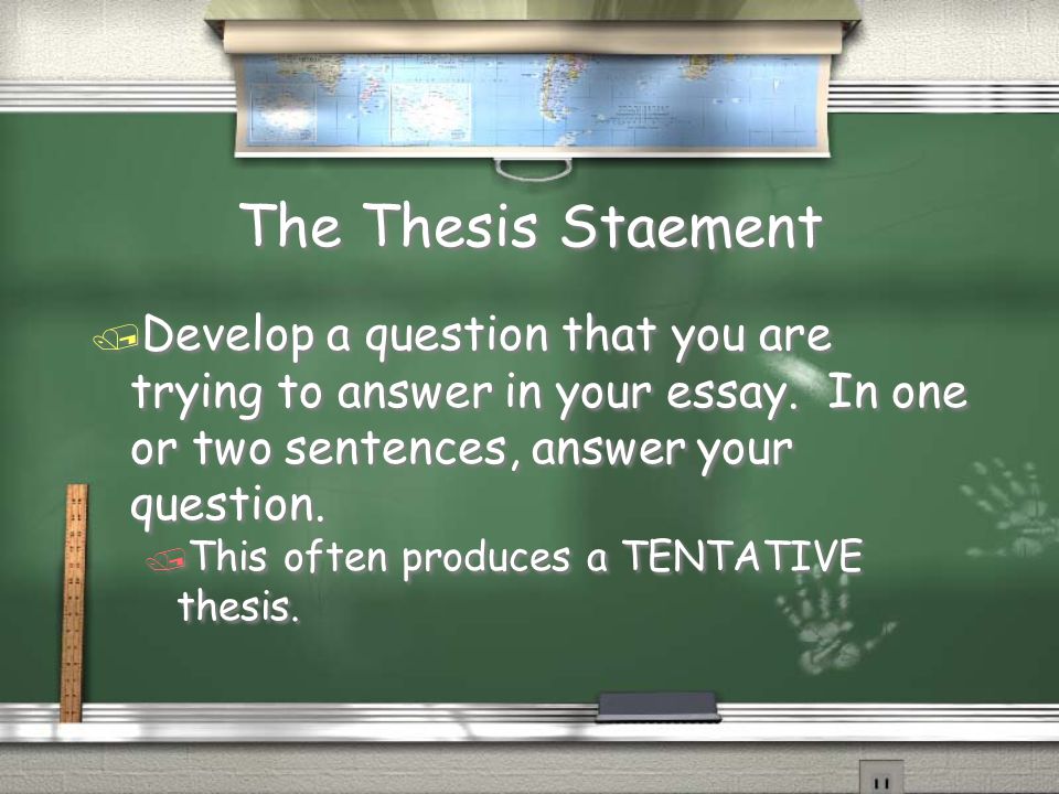 The Thesis Staement Develop a question that you are trying to answer in your essay. In one or two sentences, answer your question.