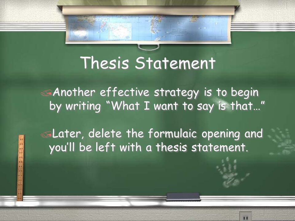Thesis Statement Another effective strategy is to begin by writing What I want to say is that…