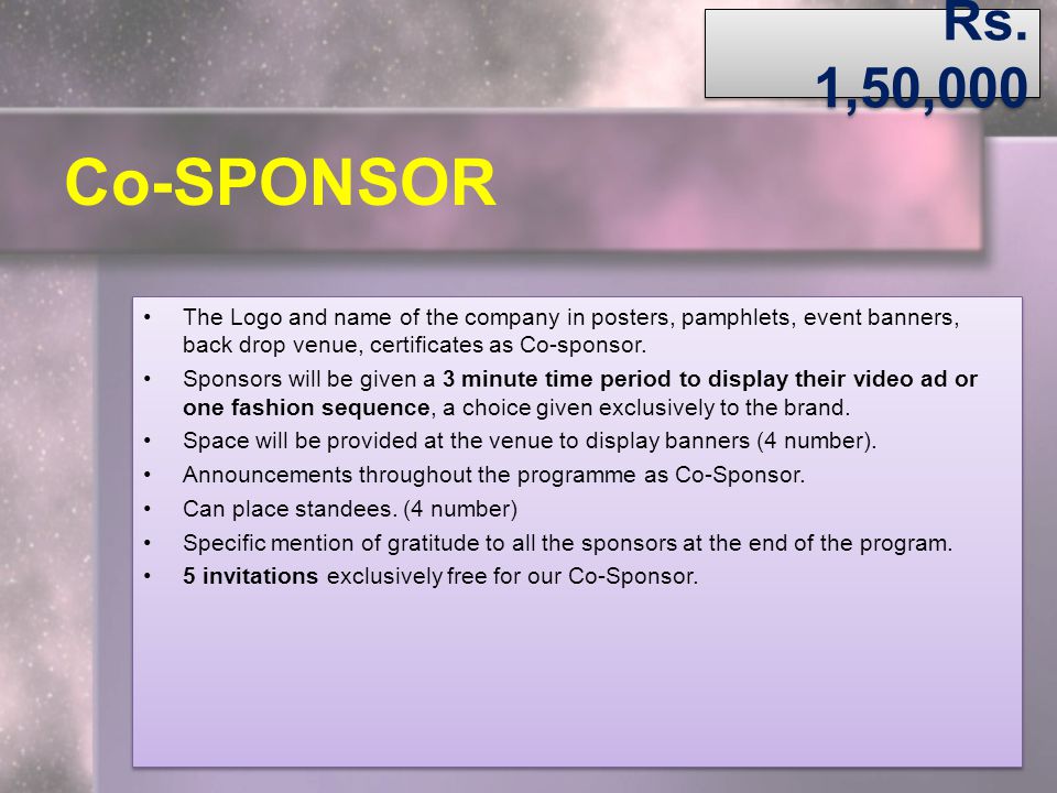 Rs. 1,50,000 Co-SPONSOR. The Logo and name of the company in posters, pamphlets, event banners, back drop venue, certificates as Co-sponsor.