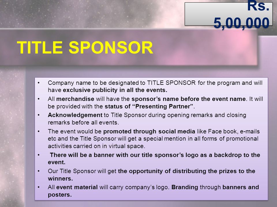 Rs. 5,00,000 TITLE SPONSOR. Company name to be designated to TITLE SPONSOR for the program and will have exclusive publicity in all the events.