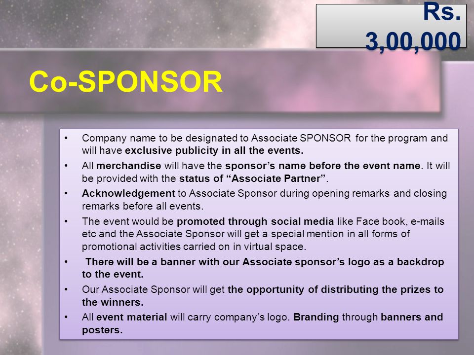 Rs. 3,00,000 Co-SPONSOR. Company name to be designated to Associate SPONSOR for the program and will have exclusive publicity in all the events.