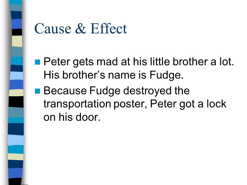 Cause & Effect Peter gets mad at his little brother a lot. His brother’s name is Fudge.
