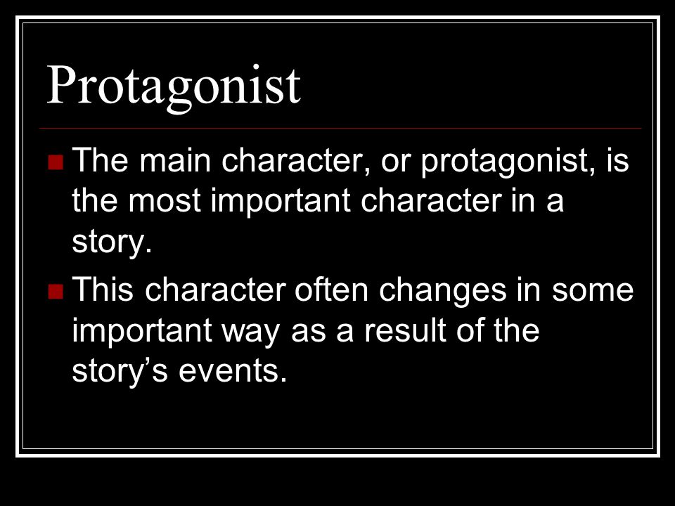 Protagonist The main character, or protagonist, is the most important character in a story.