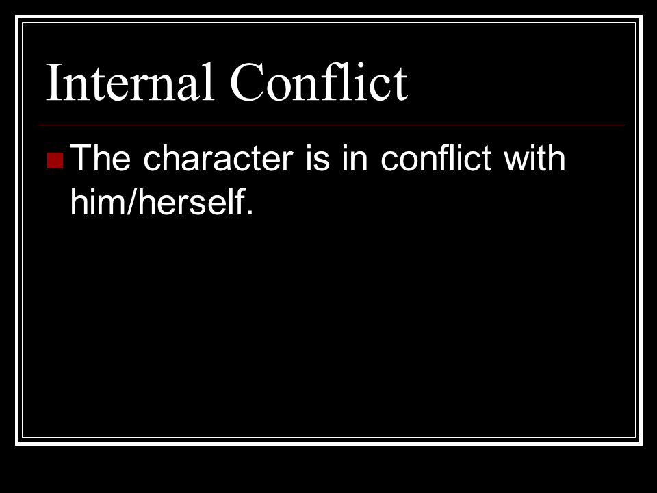Internal Conflict The character is in conflict with him/herself.