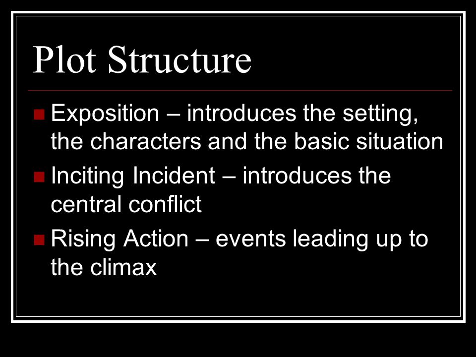 Plot Structure Exposition – introduces the setting, the characters and the basic situation. Inciting Incident – introduces the central conflict.
