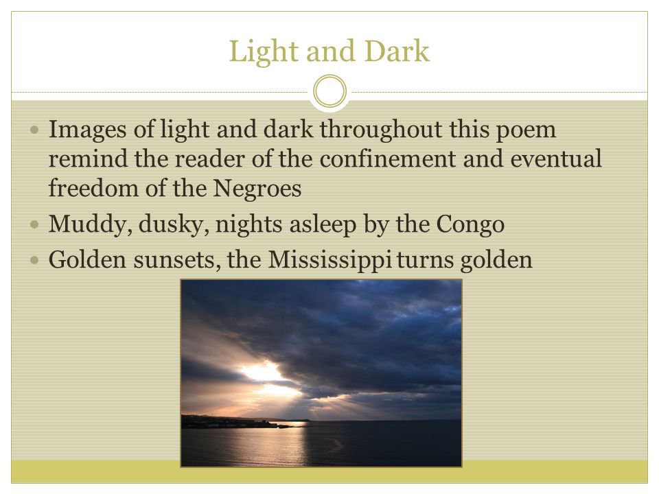 Light and Dark Images of light and dark throughout this poem remind the reader of the confinement and eventual freedom of the Negroes.
