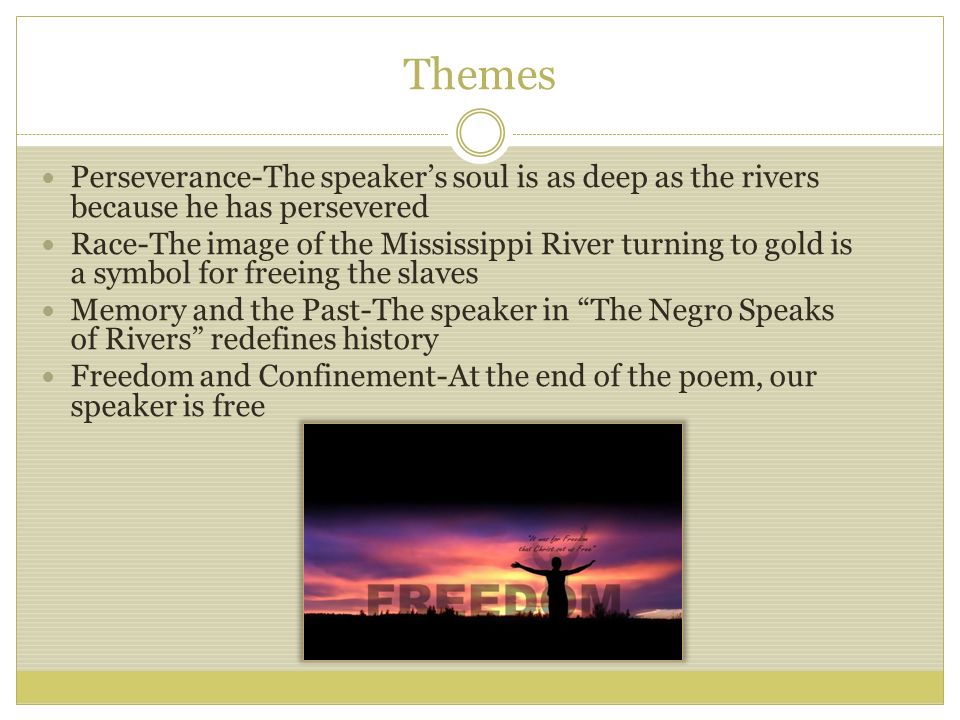Themes Perseverance-The speaker’s soul is as deep as the rivers because he has persevered.