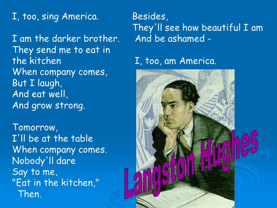 Langston Hughes I, too, sing America. I am the darker brother.