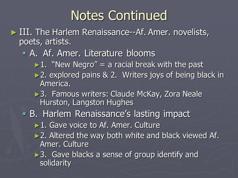 Notes Continued III. The Harlem Renaissance--Af. Amer. novelists, poets, artists. A. Af. Amer. Literature blooms.