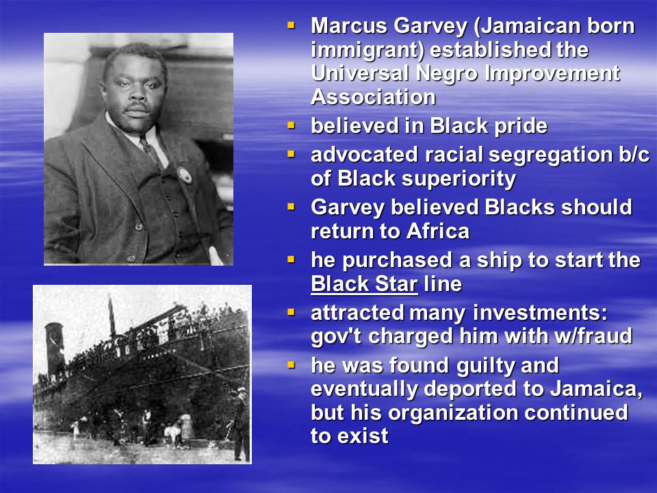 Marcus Garvey (Jamaican born immigrant) established the Universal Negro Improvement Association
