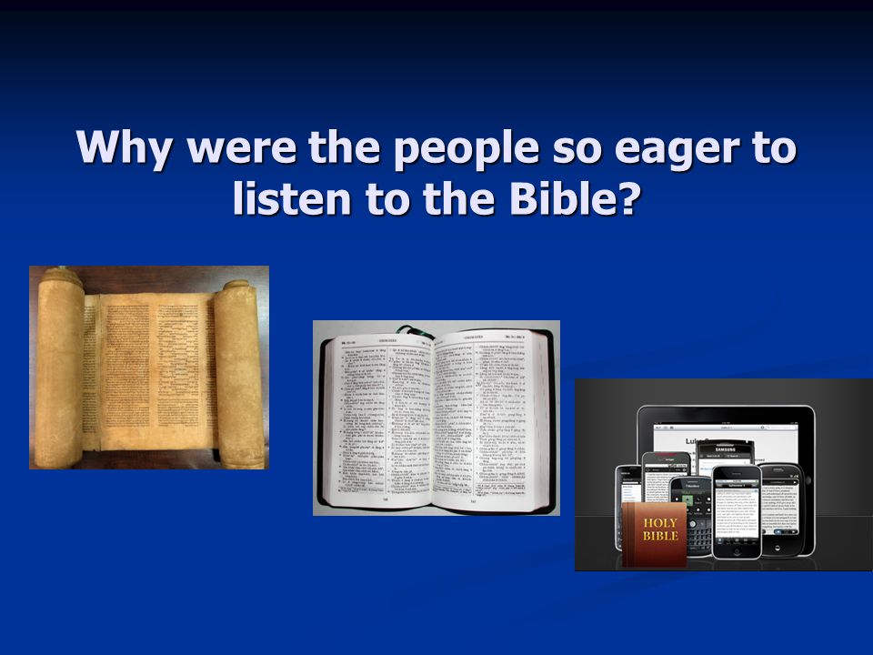 Why were the people so eager to listen to the Bible