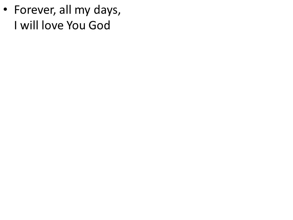 Forever, all my days, I will love You God