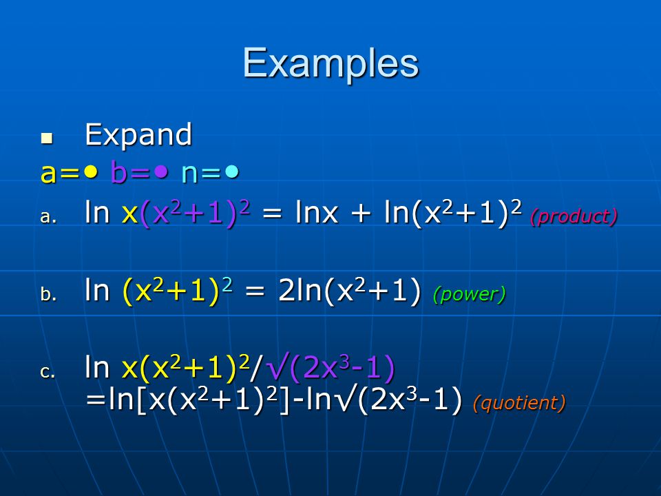 Examples Expand a=● b=● n=● ln x(x2+1)2 = lnx + ln(x2+1)2 (product)