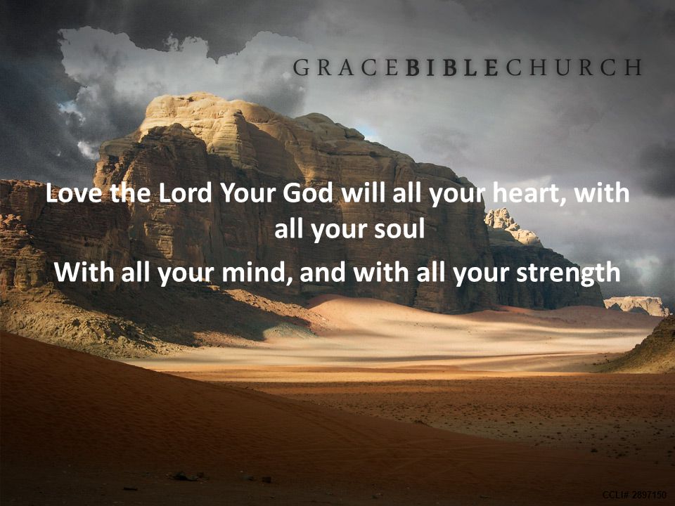 Love the Lord Your God will all your heart, with all your soul With all your mind, and with all your strength