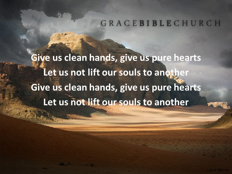 Give us clean hands, give us pure hearts Let us not lift our souls to another