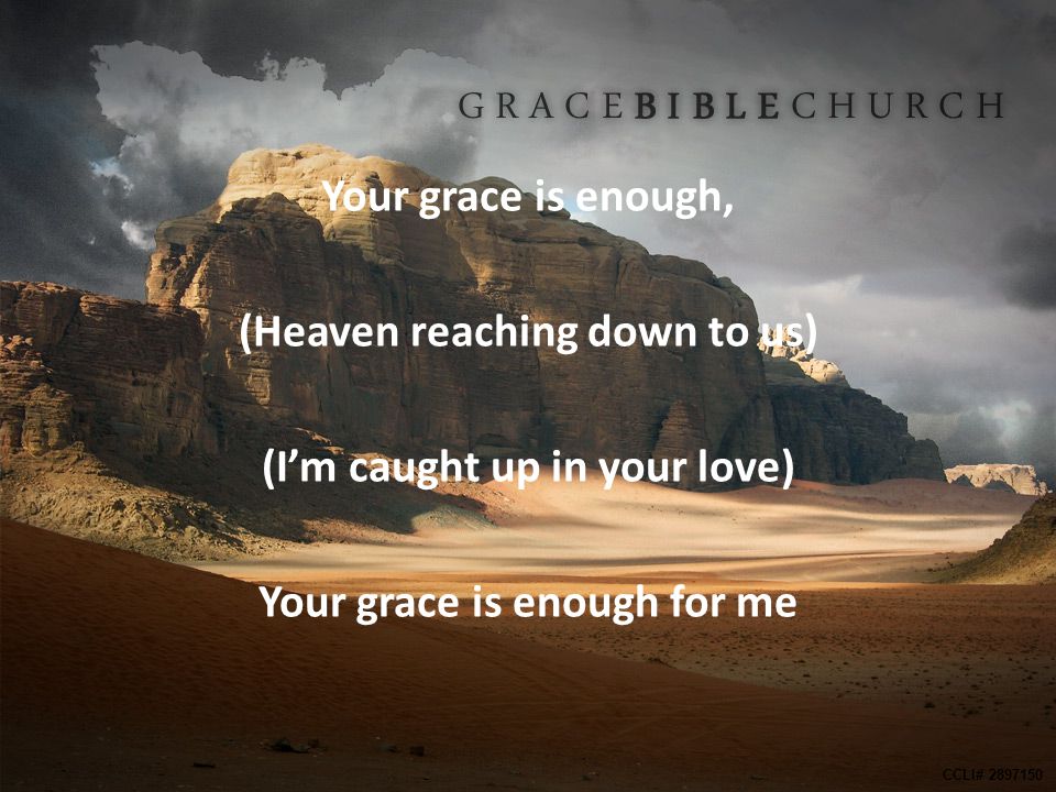 Your grace is enough, (Heaven reaching down to us) (I’m caught up in your love) Your grace is enough for me