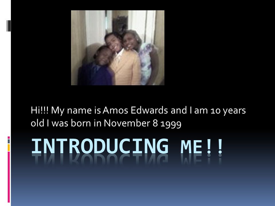 Hi!!! My name is Amos Edwards and I am 10 years old I was born in November