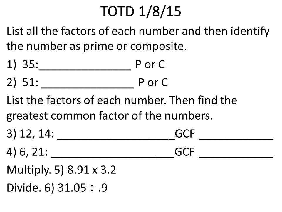 TOTD 1/8/15 List all the factors of each number and then identify the number as prime or composite.