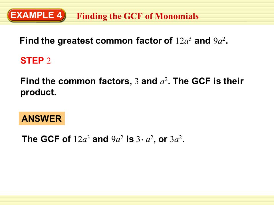 EXAMPLE 4 Finding the GCF of Monomials. Find the greatest common factor of 12a3 and 9a2. STEP 2.