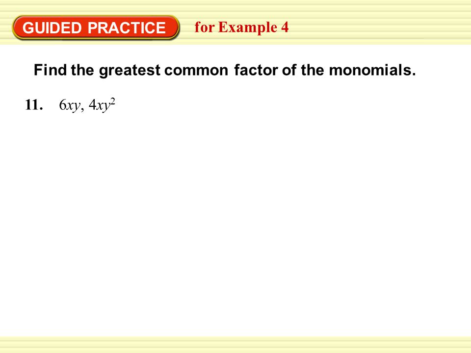 GUIDED PRACTICE for Example 4 Find the greatest common factor of the monomials xy, 4xy2