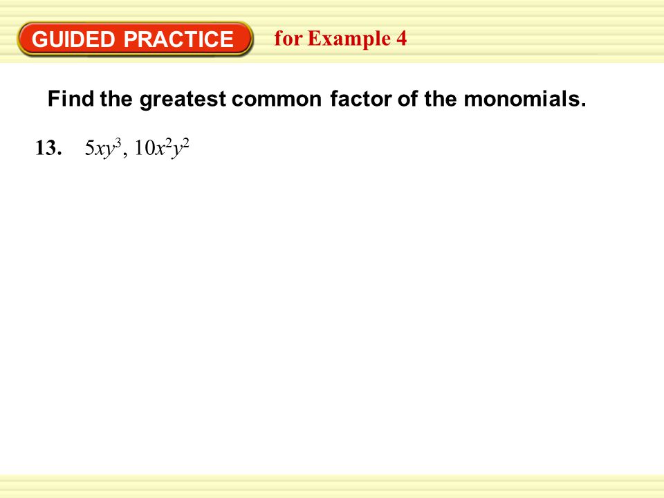 GUIDED PRACTICE for Example 4 Find the greatest common factor of the monomials xy3, 10x2y2