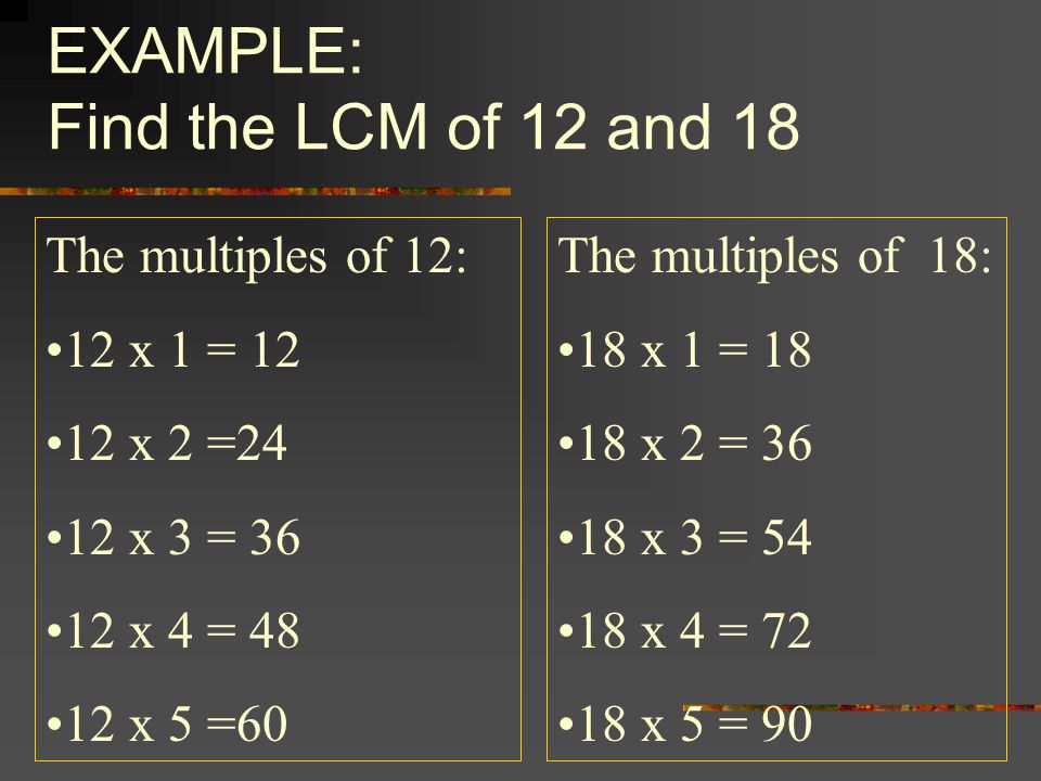 EXAMPLE: Find the LCM of 12 and 18