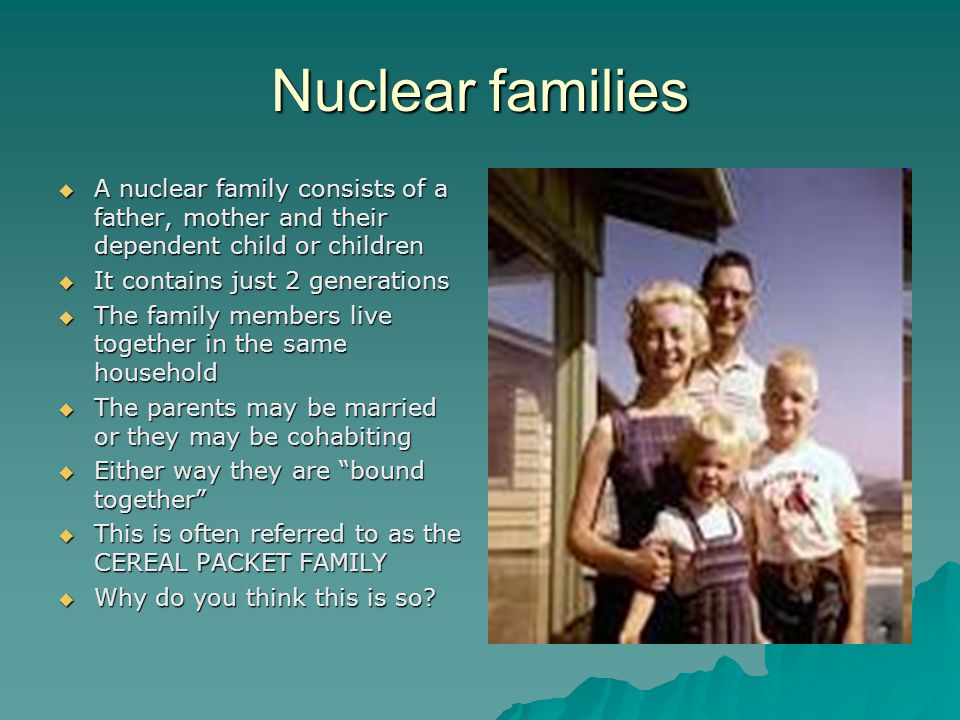 Nuclear families A nuclear family consists of a father, mother and their dependent child or children.