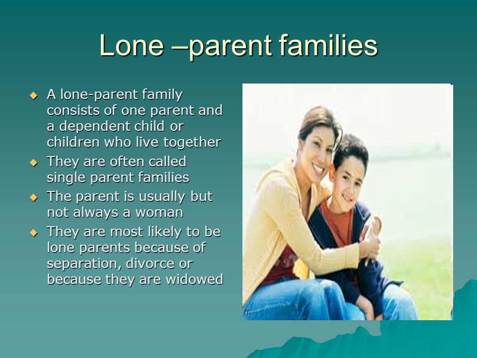 Lone –parent families A lone-parent family consists of one parent and a dependent child or children who live together.