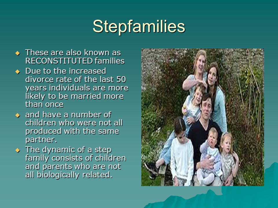 Stepfamilies These are also known as RECONSTITUTED families