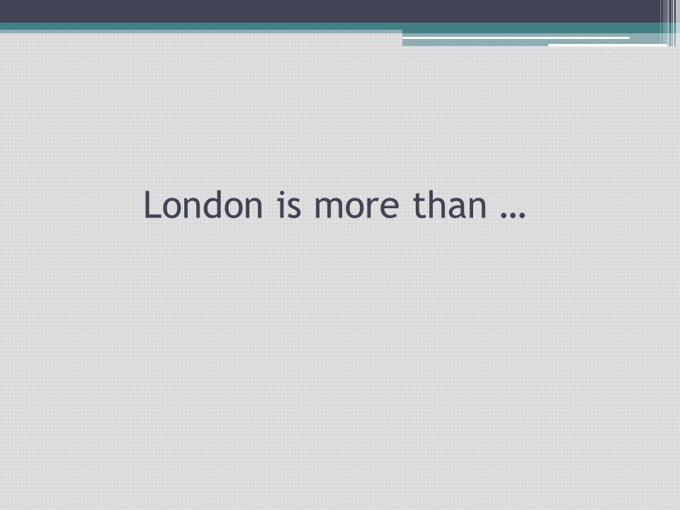 London is more than …