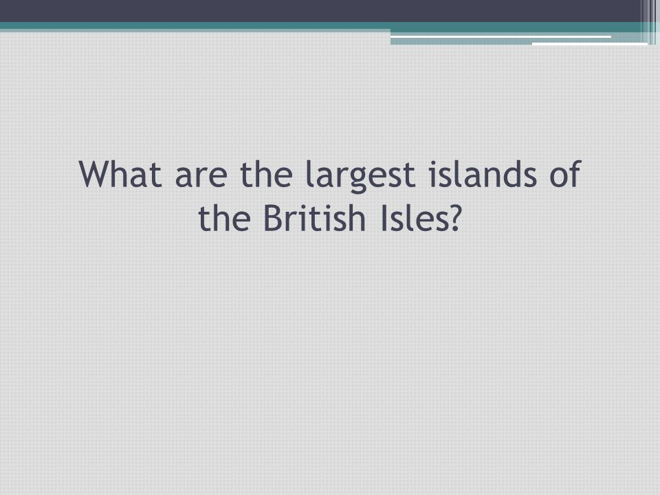 What are the largest islands of the British Isles