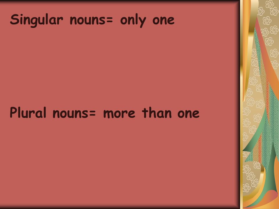 Singular nouns= only one