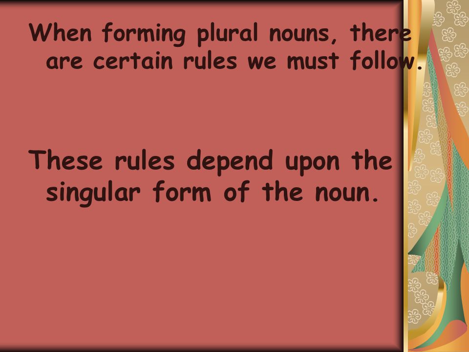These rules depend upon the singular form of the noun.