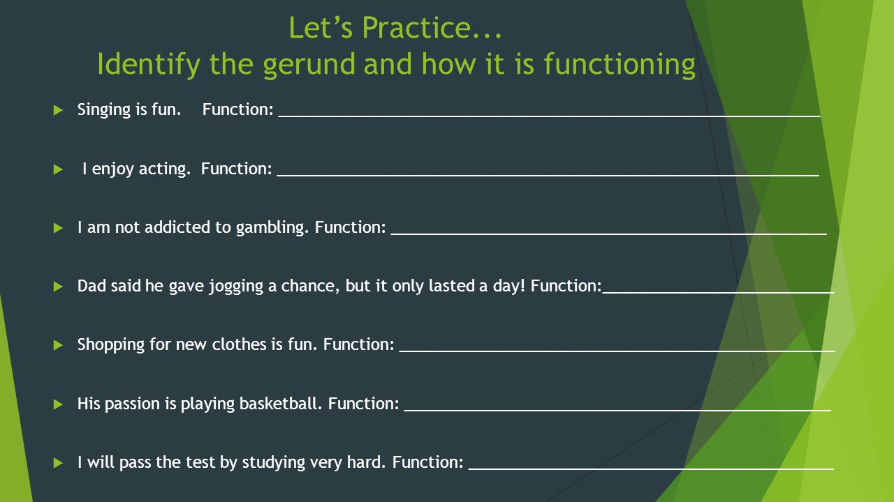 Let’s Practice... Identify the gerund and how it is functioning