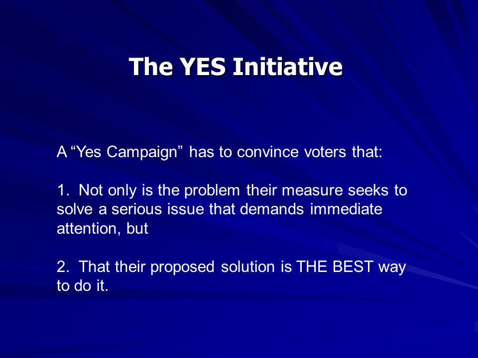 The YES Initiative A Yes Campaign has to convince voters that: