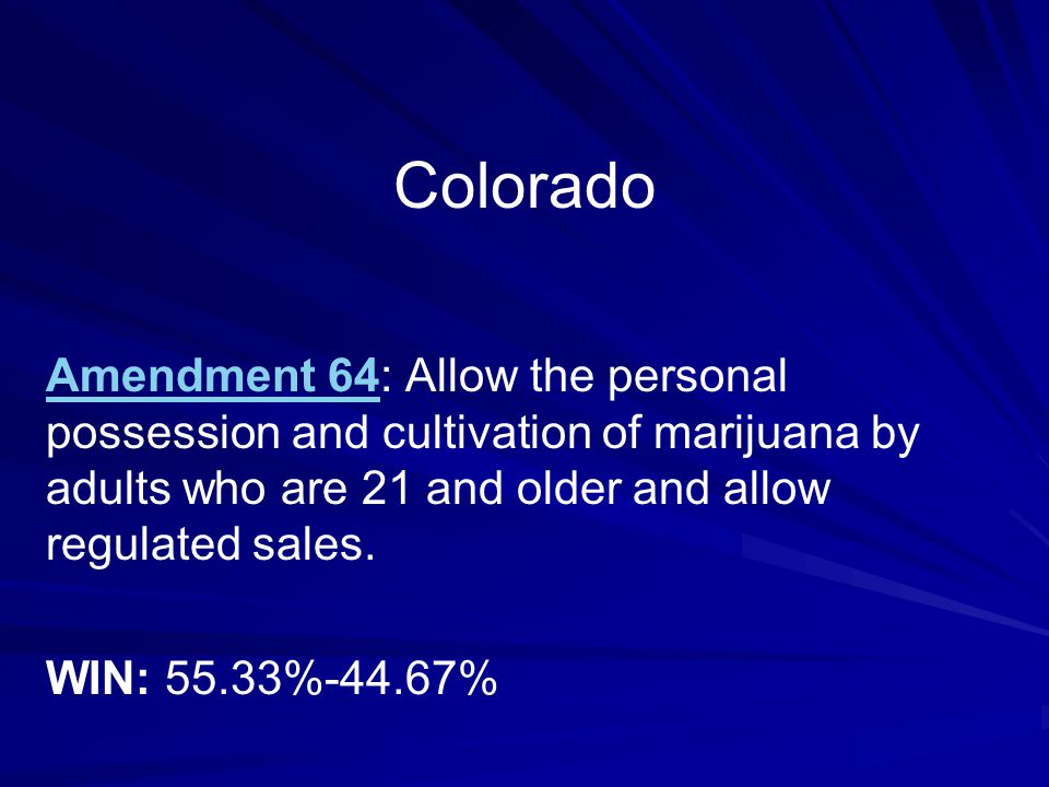 Colorado Amendment 64: Allow the personal possession and cultivation of marijuana by adults who are 21 and older and allow regulated sales.