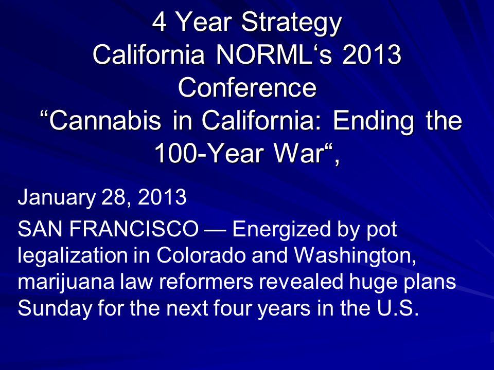 4 Year Strategy California NORML‘s 2013 Conference Cannabis in California: Ending the 100-Year War ,