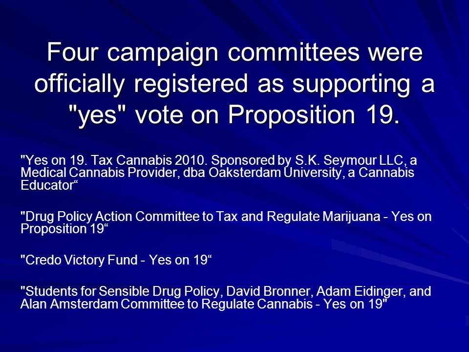 Four campaign committees were officially registered as supporting a yes vote on Proposition 19.