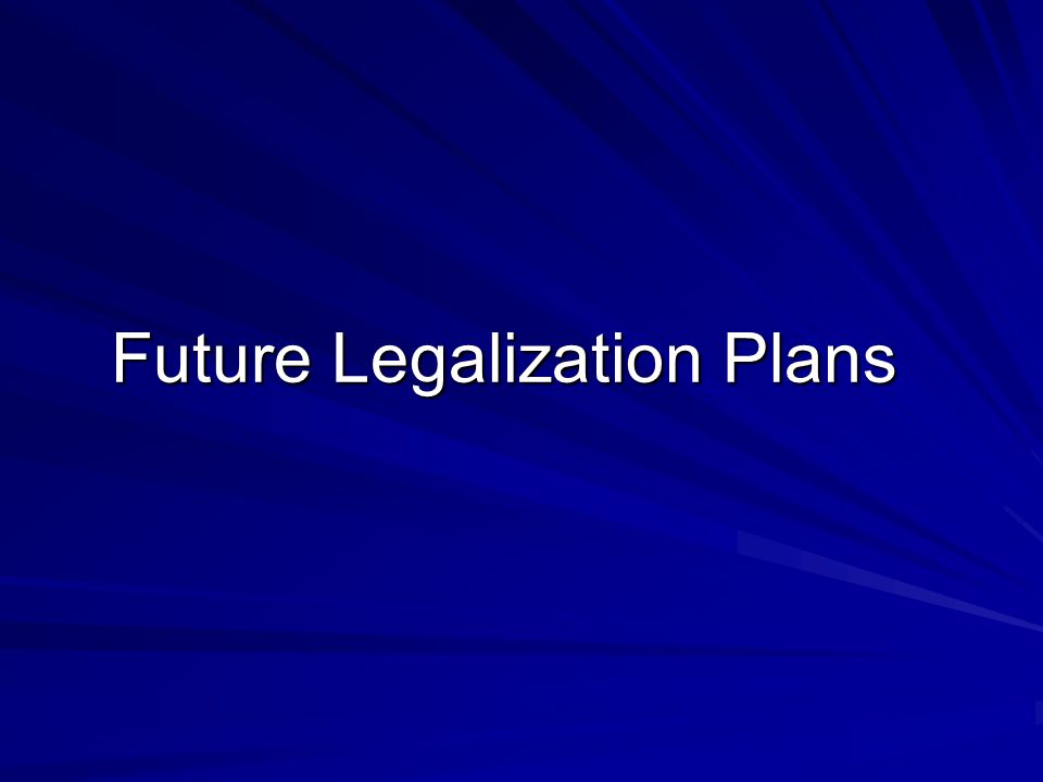 Future Legalization Plans