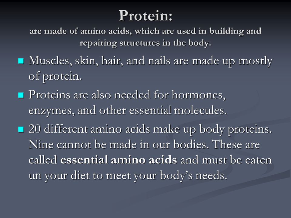 Protein: are made of amino acids, which are used in building and repairing structures in the body.
