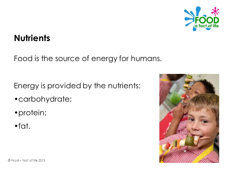 Nutrients Food is the source of energy for humans.