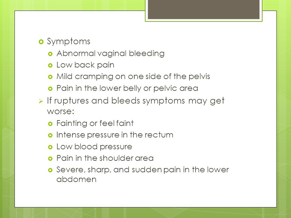 If ruptures and bleeds symptoms may get worse: