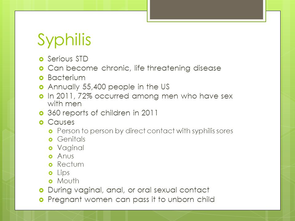 Syphilis Serious STD Can become chronic, life threatening disease
