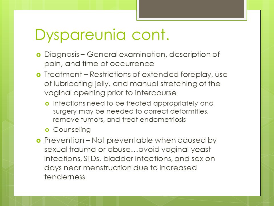 Dyspareunia cont. Diagnosis – General examination, description of pain, and time of occurrence.