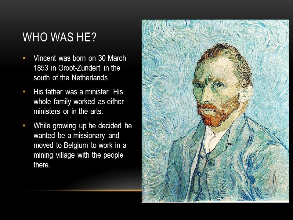 Who was he Vincent was born on 30 March 1853 in Groot-Zundert in the south of the Netherlands.