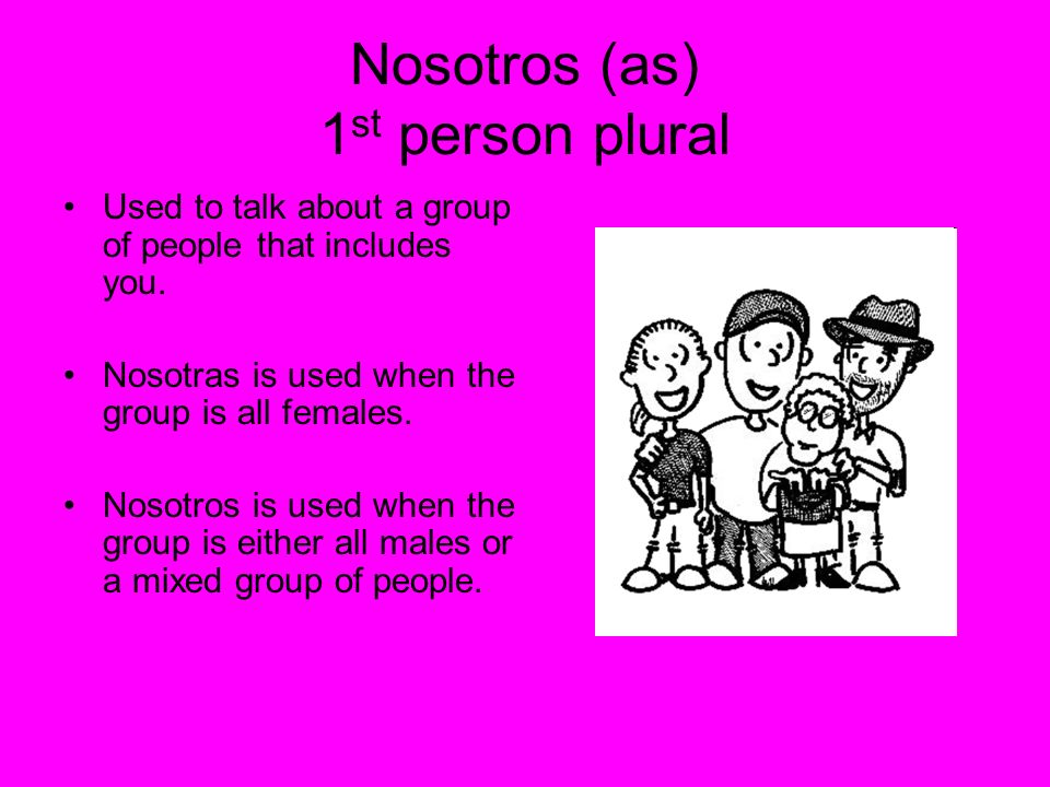 Nosotros (as) 1st person plural