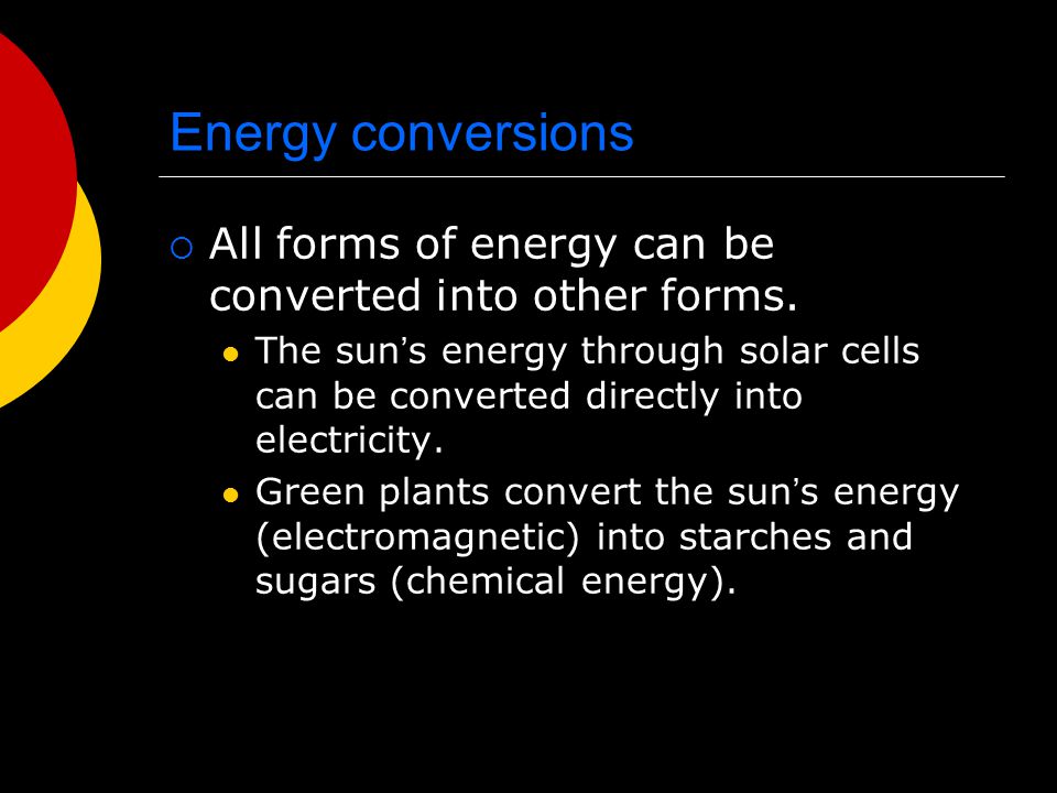 Energy conversions All forms of energy can be converted into other forms.