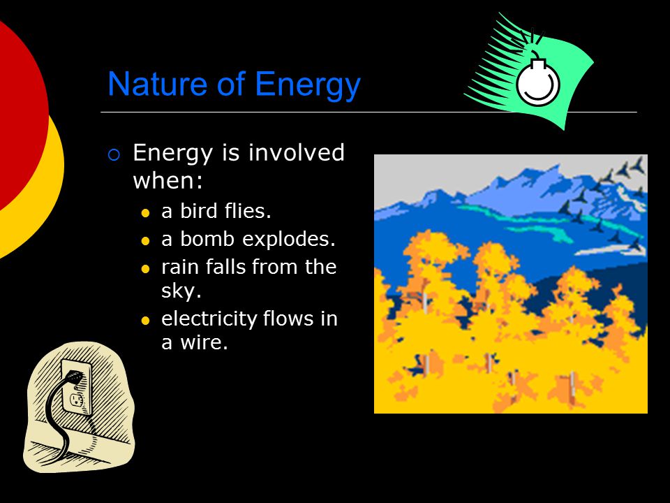 Nature of Energy Energy is involved when: a bird flies.
